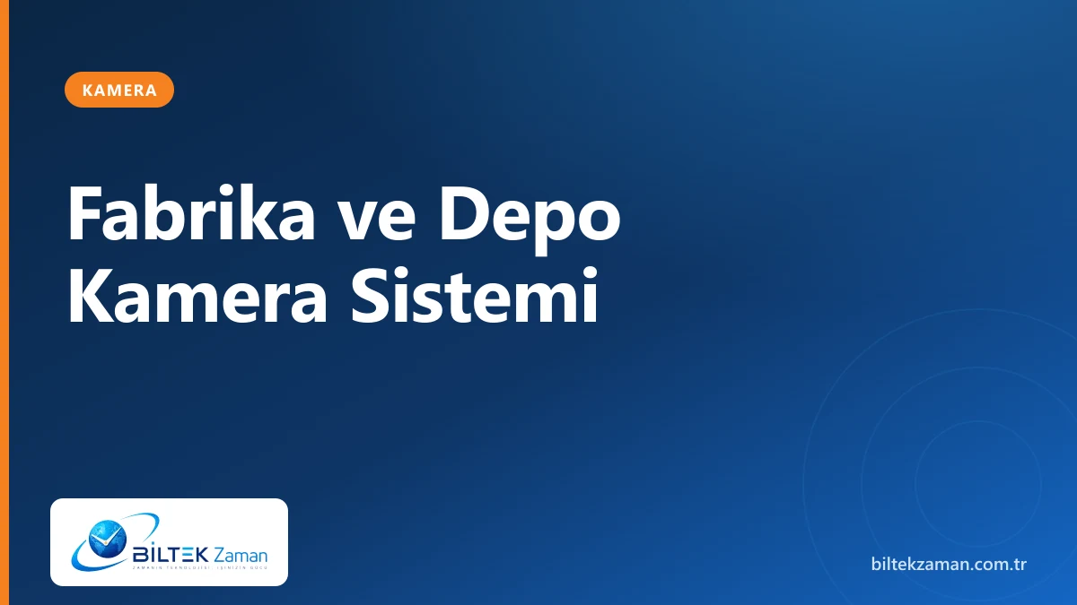 Fabrika kamera sistemi ve depo güvenlik kamerası — Biltek Zaman endüstriyel çözümler
