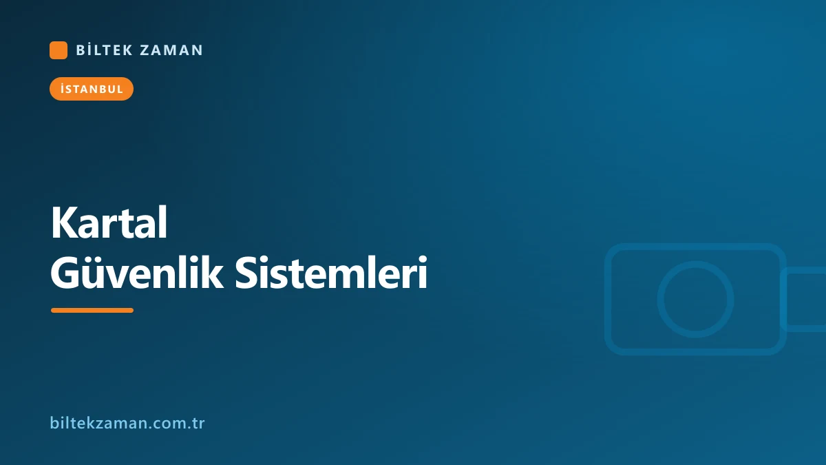 Kartal güvenlik sistemleri kurulumu — Biltek Zaman kamera, PDKS ve geçiş kontrol çözümleri