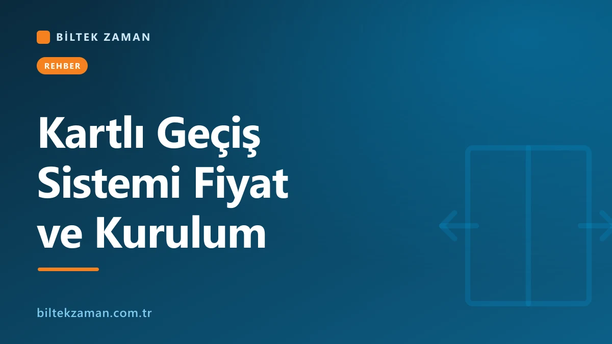 Kartlı geçiş sistemi fiyat ve kurulum rehberi - Biltek Zaman