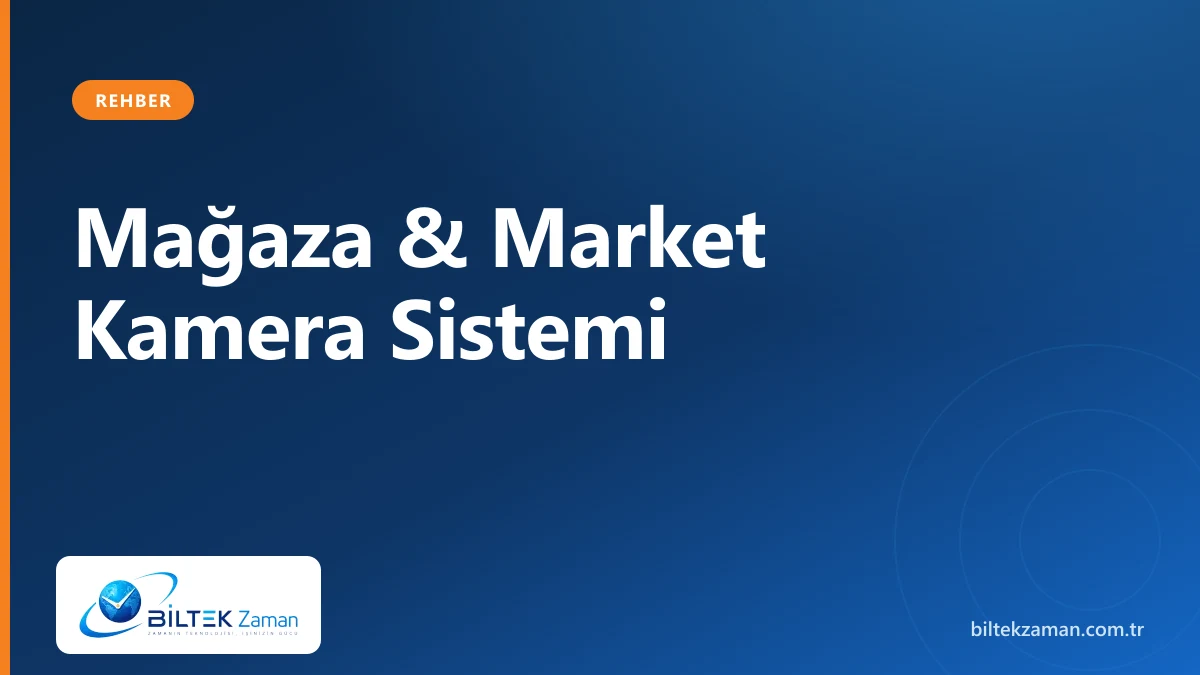 Mağaza kamera sistemi kurulumu — Biltek Zaman market güvenlik kamerası çözümleri
