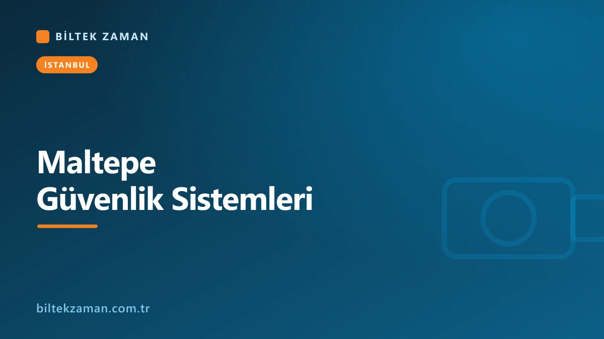 Maltepe güvenlik sistemleri kurulumu - Biltek Zaman kamera ve geçiş kontrol çözümleri