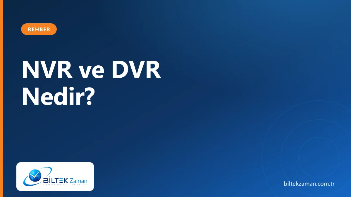 NVR ve DVR kayıt cihazı karşılaştırması — Biltek Zaman güvenlik kamera sistemleri