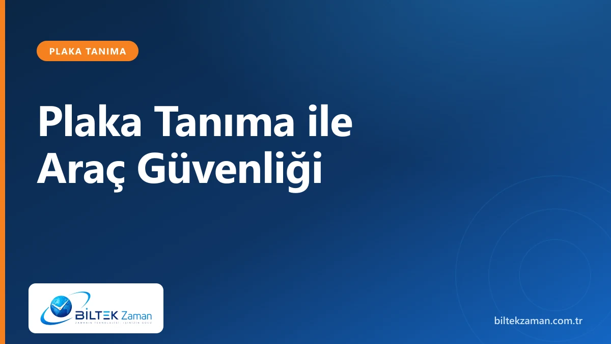 Plaka tanıma ile araç güvenliği: tesis girişinde plaka ve zaman kaydı alan kamera — Biltek Zaman