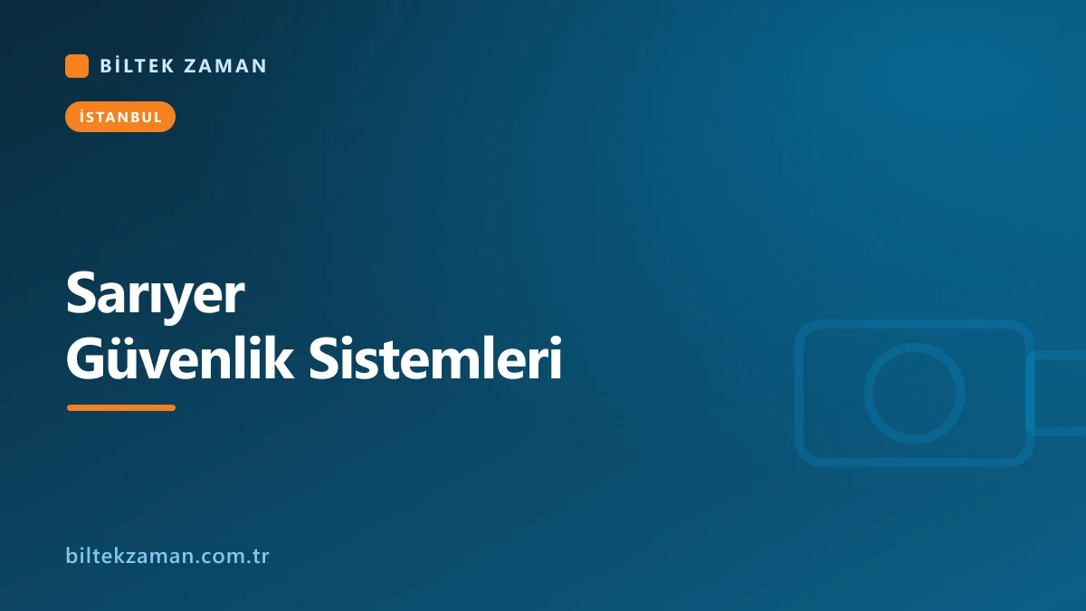 Sarıyer güvenlik sistemleri kurulumu - Biltek Zaman kamera ve geçiş kontrol çözümleri