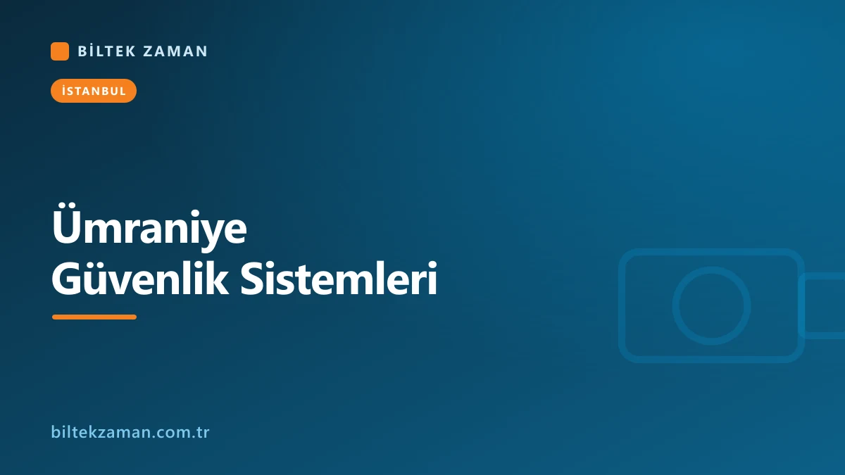 Ümraniye güvenlik sistemleri kurulumu - Biltek Zaman kamera, PDKS ve geçiş kontrol çözümleri